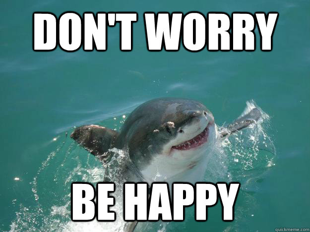 Don't Worry Be Happy - Don't Worry Be Happy  Misunderstood Shark