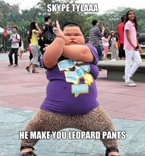 SKYPE TYLAAA HE MAKE YOU LEOPARD PANTS - SKYPE TYLAAA HE MAKE YOU LEOPARD PANTS  Fat chinese kid
