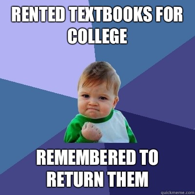 Rented textbooks for college Remembered to return them  Success Kid
