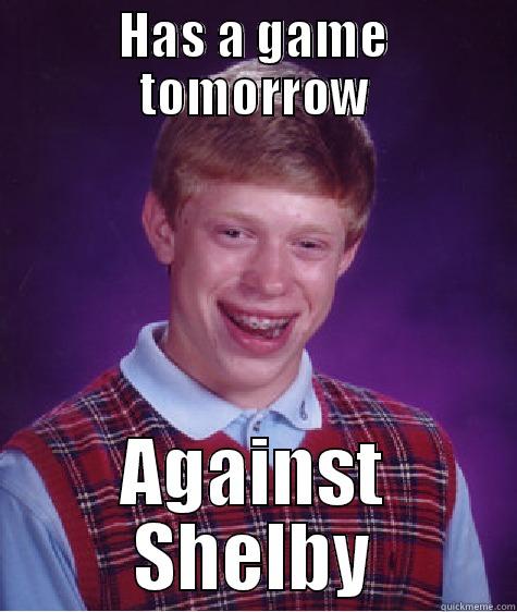 HAS A GAME TOMORROW AGAINST SHELBY Bad Luck Brian
