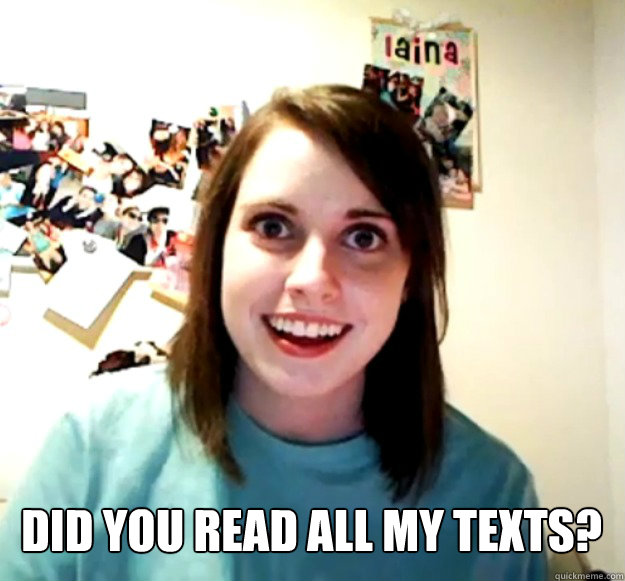  Did you read all my texts?  Overly Attached Girlfriend