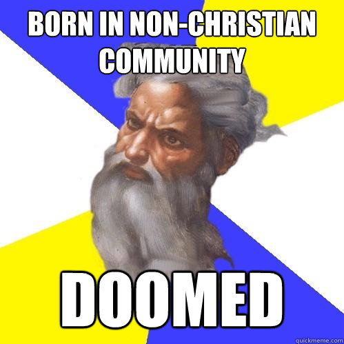 Born in non-Christian community doomed  Advice God