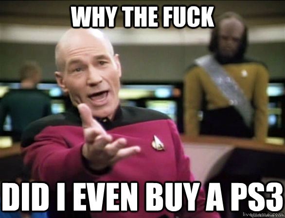 WHY THE FUCK did i even buy a ps3  Annoyed Picard HD