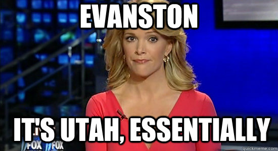 Evanston It's Utah, essentially  essentially megyn kelly