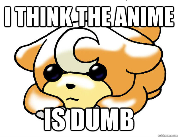 I think the anime is dumb  Confession Teddiursa