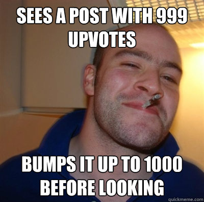sees a post with 999 upvotes bumps it up to 1000 before looking  GGG plays SC