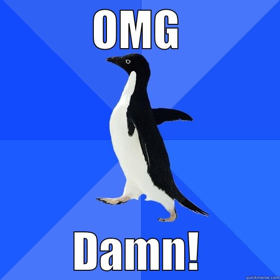 OMG DAMN! Socially Awkward Penguin