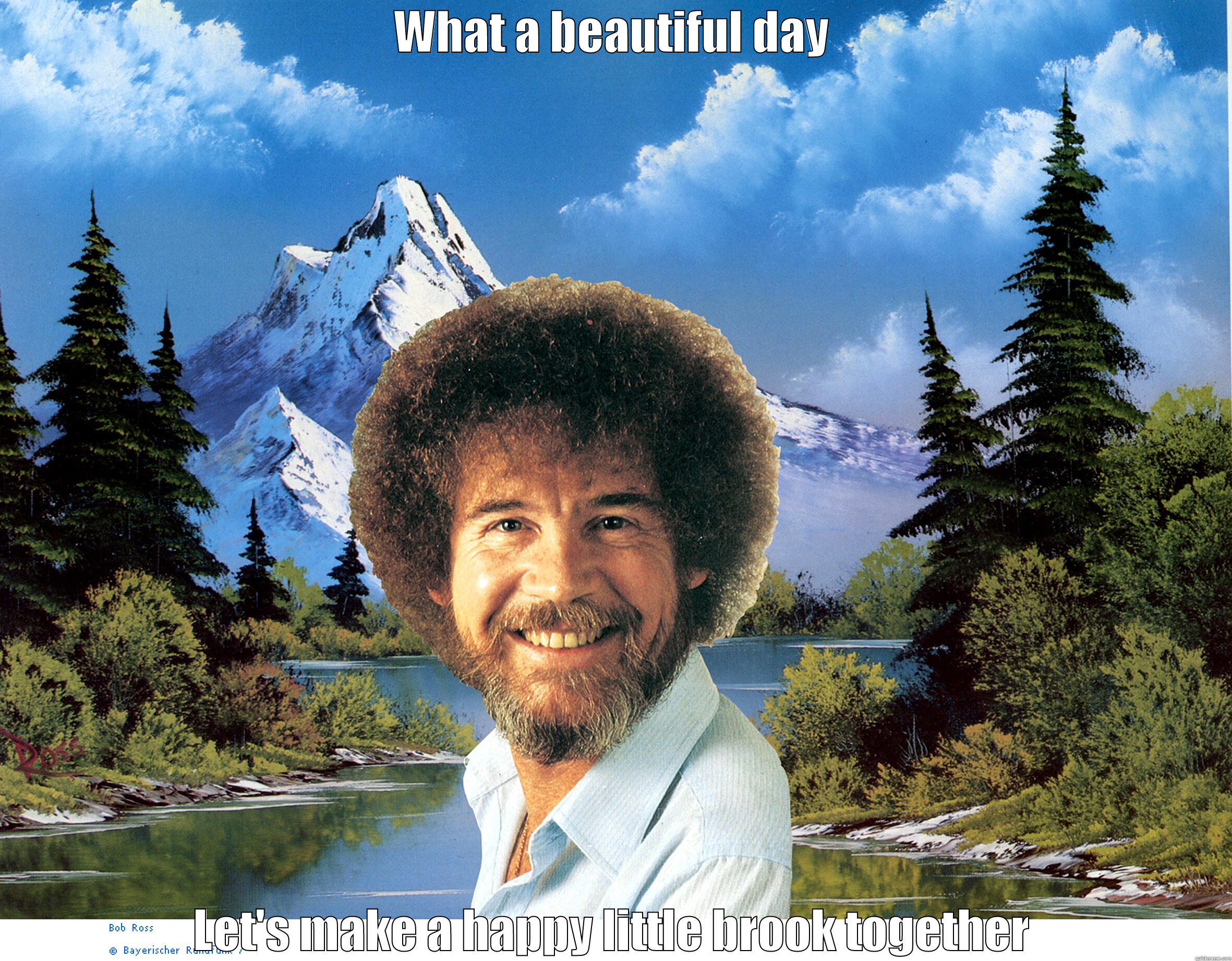 WHAT A BEAUTIFUL DAY LET'S MAKE A HAPPY LITTLE BROOK TOGETHER Misc