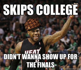 Skips College Didn't wanna show up for the finals  