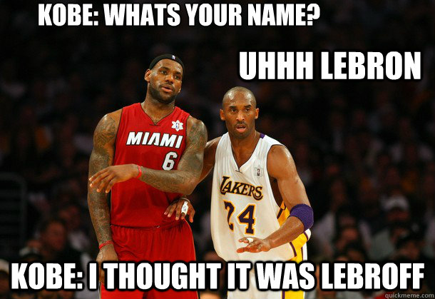 Kobe: whats your name? kobe: i thought it was lebroff Uhhh Lebron  Lebron James