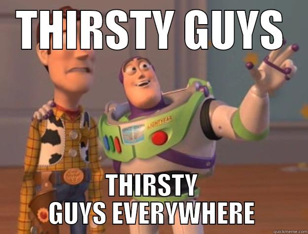 For all the morons always hitting on women with every picture of them they see - THIRSTY GUYS THIRSTY GUYS EVERYWHERE Toy Story