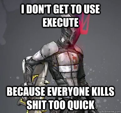I don't get to use execute Because everyone kills shit too quick - I don't get to use execute Because everyone kills shit too quick  Zero Problems
