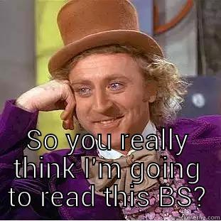  SO YOU REALLY THINK I'M GOING TO READ THIS BS? Condescending Wonka