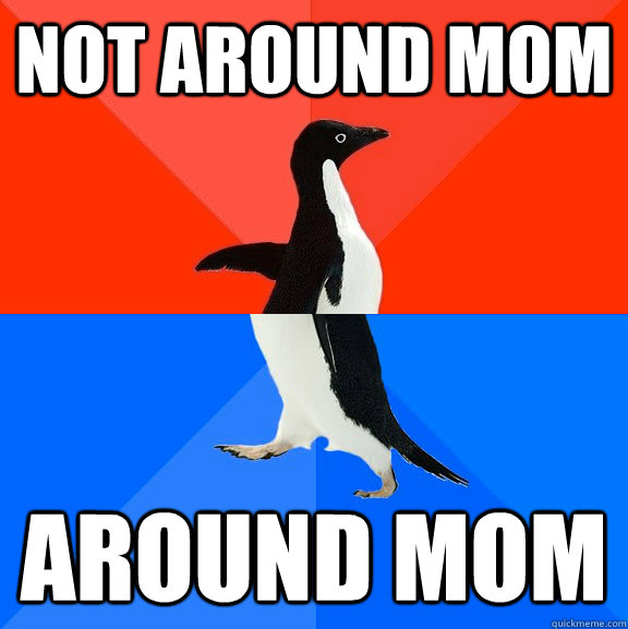 not around mom around mom  Socially Awesome Awkward Penguin