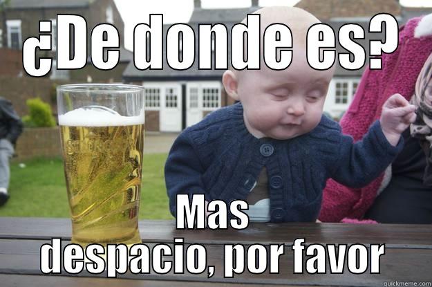 ¿DE DÓNDE ES? MAS DESPACIO, POR FAVOR drunk baby