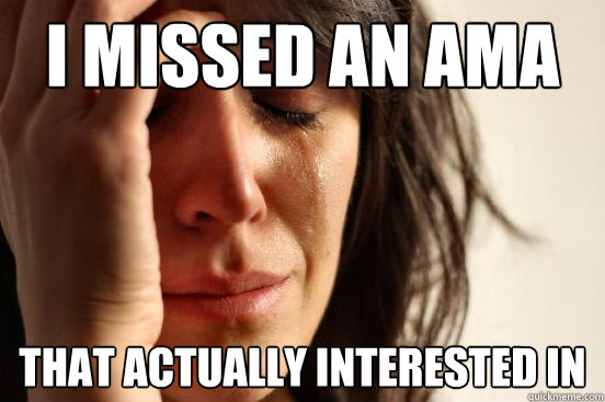 I missed an ama That actually interested in  First World Problems