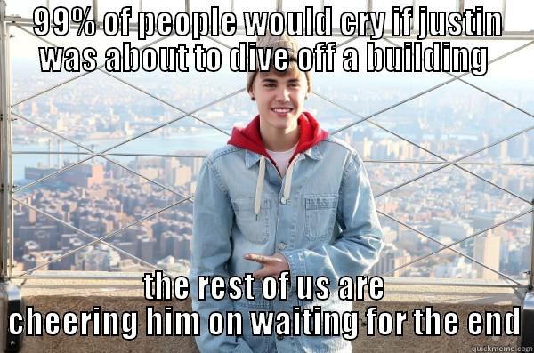  99% OF PEOPLE WOULD CRY IF JUSTIN WAS ABOUT TO DIVE OFF A BUILDING THE REST OF US ARE CHEERING HIM ON WAITING FOR THE END Misc