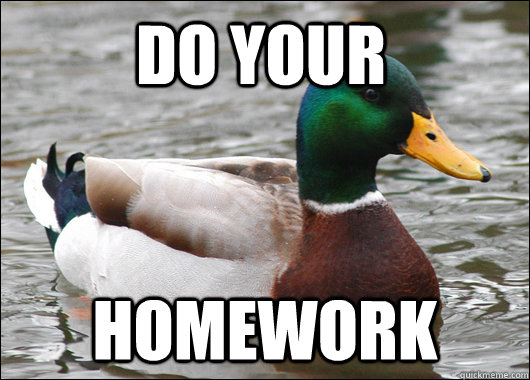 do your homework  Actual Advice Mallard