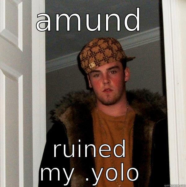 AMUND RUINED MY .YOLO Scumbag Steve