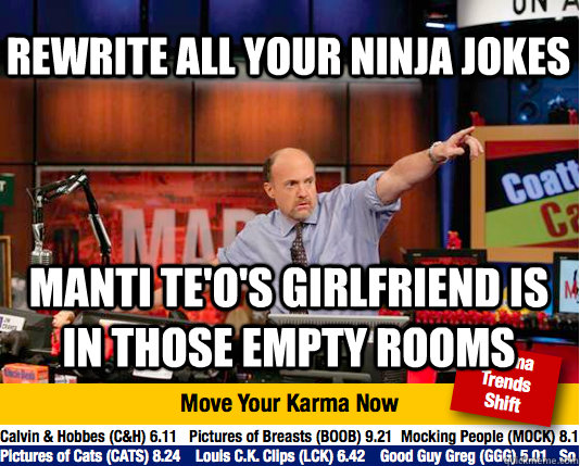 Rewrite all your ninja jokes Manti Te'o's girlfriend is in those empty rooms - Rewrite all your ninja jokes Manti Te'o's girlfriend is in those empty rooms  Mad Karma with Jim Cramer