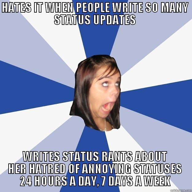 HATES IT WHEN PEOPLE WRITE SO MANY STATUS UPDATES WRITES STATUS RANTS ABOUT HER HATRED OF ANNOYING STATUSES 24 HOURS A DAY, 7 DAYS A WEEK Annoying Facebook Girl