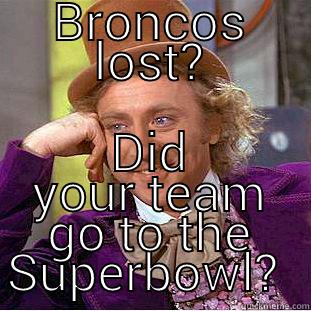 BRONCOS LOST? DID YOUR TEAM GO TO THE SUPERBOWL?  Condescending Wonka