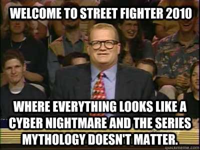 Welcome to street fighter 2010 where everything looks like a cyber nightmare and the series mythology doesn't matter.  Its time to play drew carey