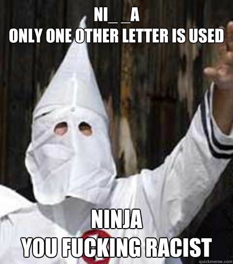 NI_ _A
only one other letter is used NINJA 
you fucking racist Caption 3 goes here - NI_ _A
only one other letter is used NINJA 
you fucking racist Caption 3 goes here  Friendly racist