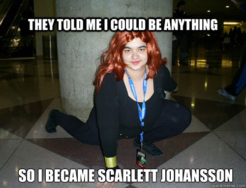They told me I could be anything So I became scarlett johansson  Black Widow