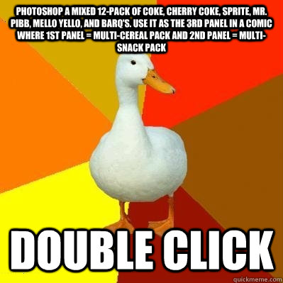 Photoshop a mixed 12-pack of Coke, Cherry Coke, Sprite, Mr. Pibb, Mello Yello, and Barq's. Use it as the 3rd panel in a comic where 1st panel = multi-cereal pack and 2nd panel = multi-snack pack Double Click  Tech Impaired Duck