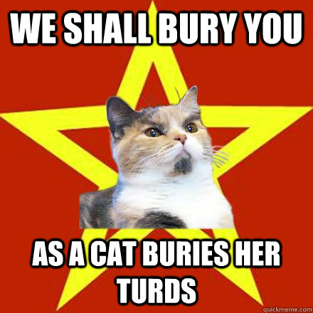 We shall bury you as a cat buries her turds  Lenin Cat