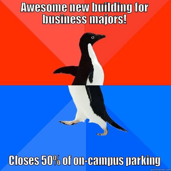 AWESOME NEW BUILDING FOR BUSINESS MAJORS! CLOSES 50% OF ON-CAMPUS PARKING Socially Awesome Awkward Penguin