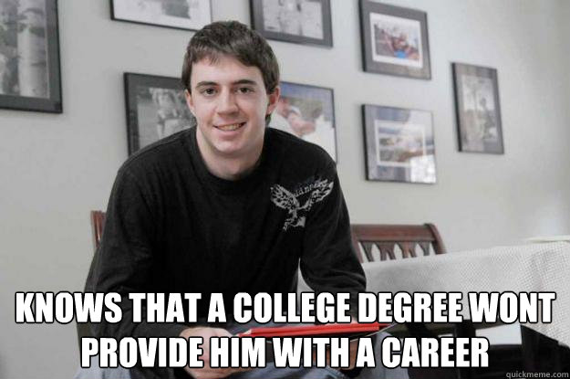  knows that a college degree wont provide him with a career  College Senior