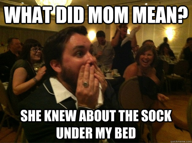 What did mom mean? She knew about the sock under my bed  Most Embarrassing Moment Man