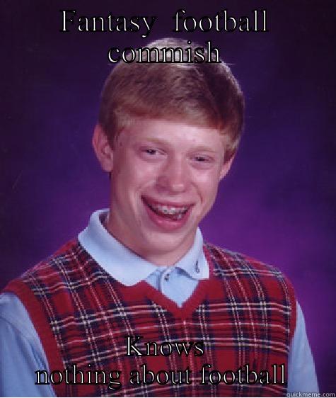 FANTASY  FOOTBALL COMMISH KNOWS NOTHING ABOUT FOOTBALL  Bad Luck Brian
