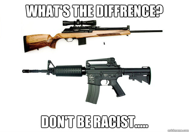 What's the diffrence? Don't be racist.....
 - What's the diffrence? Don't be racist.....
  Gun Meme