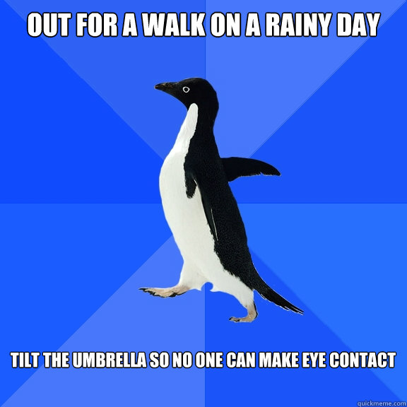 Out for a walk on a rainy day  tilt the umbrella so no one can make eye contact   Socially Awkward Penguin