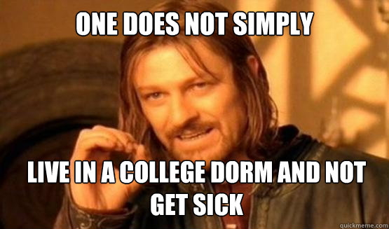 One does not simply Live in a college dorm and not get sick  ONE DOES NOT SIMPLY DRIVE A CAR INTO BOSTON