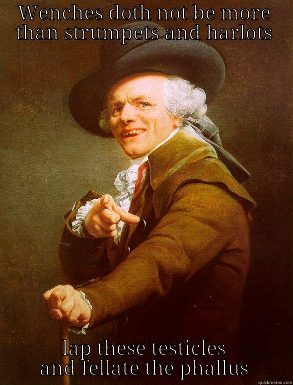 WENCHES DOTH NOT BE MORE THAN STRUMPETS AND HARLOTS LAP THESE TESTICLES AND FELLATE THE PHALLUS Joseph Ducreux