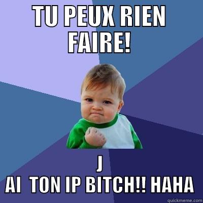 TU PEUX RIEN FAIRE! J AI  TON IP BITCH!! HAHA Success Kid