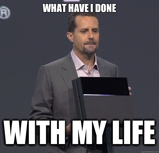 What have i done
 With my life  Sad PS4 Meme