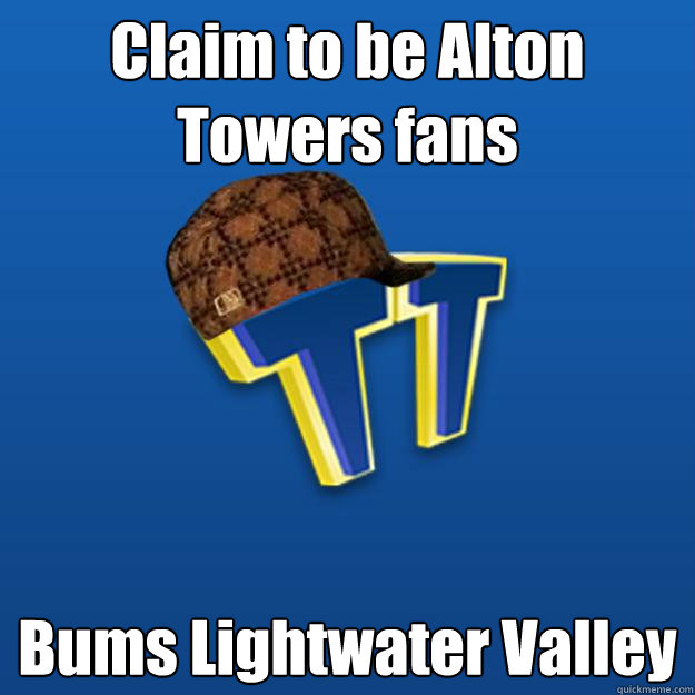 Claim to be Alton Towers fans Bums Lightwater Valley - Claim to be Alton Towers fans Bums Lightwater Valley  Scumbag