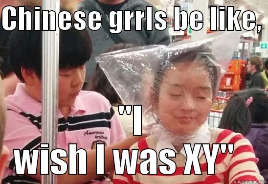 CHINESE GRRLS BE LIKE,  