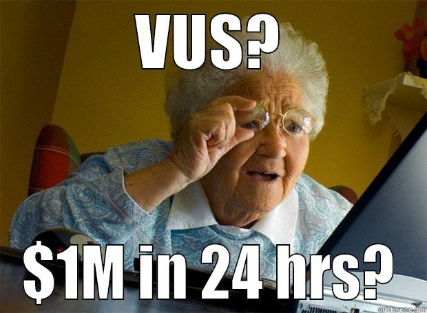 VUS? $1M IN 24 HRS? Grandma finds the Internet