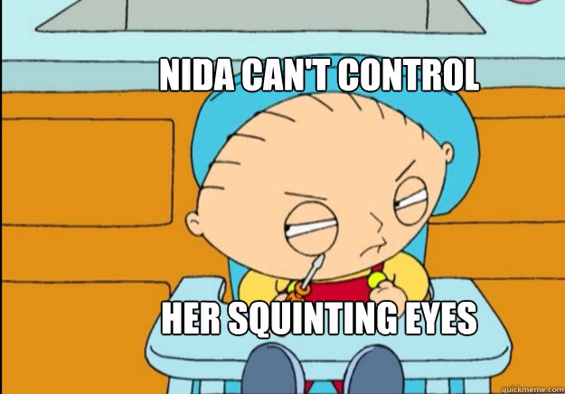 NIDA Can't control 




her squinting eyes - NIDA Can't control 




her squinting eyes  stewie griffin kills