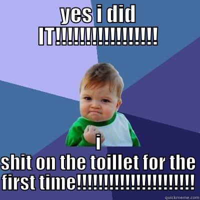 YES I DID IT!!!!!!!!!!!!!!!!! I SHIT ON THE TOILLET FOR THE FIRST TIME!!!!!!!!!!!!!!!!!!!!!! Success Kid