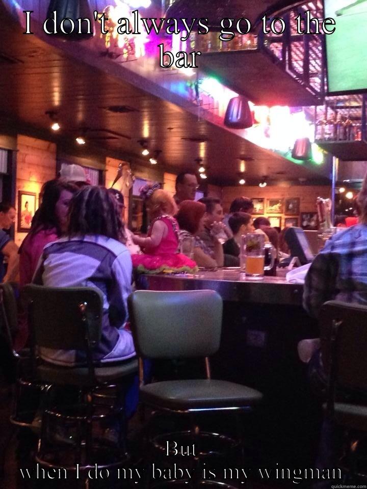 I DON'T ALWAYS GO TO THE BAR BUT WHEN I DO MY BABY IS MY WINGMAN Downvoting Roman