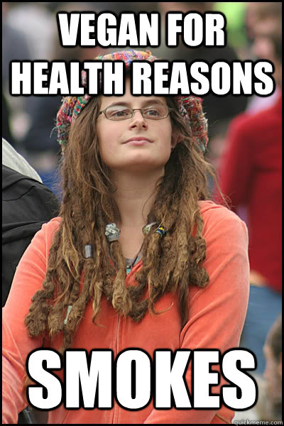 Vegan for health reasons Smokes  College Liberal