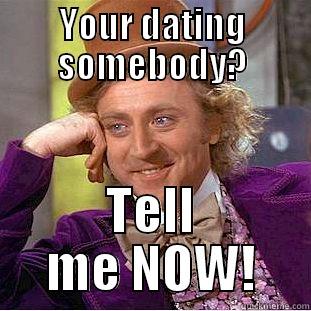 YOUR DATING SOMEBODY? TELL ME NOW! Condescending Wonka