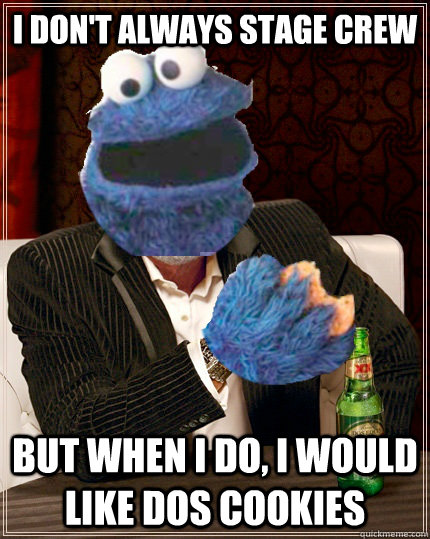 I don't always Stage Crew But when I do, I would like Dos Cookies  The Most Interesting Cookie Monster In The World